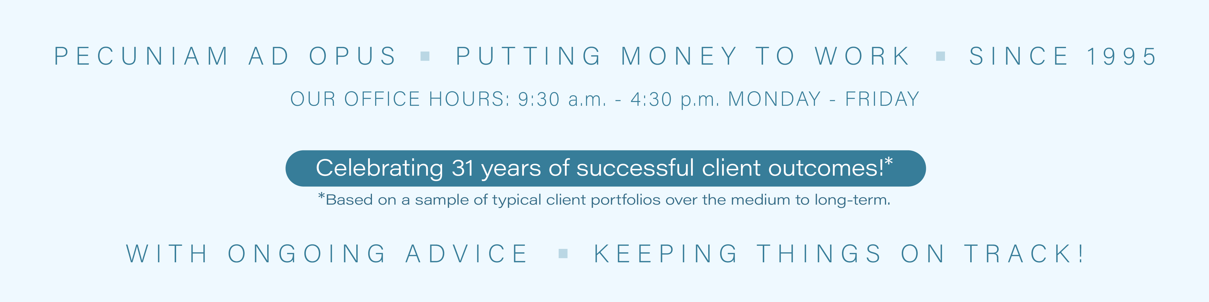 This is a banner featuring the Latin phrase: PECUNIAM AD OPUS, which translates to PUTTING MONEY TO WORK. Also, quoting the year 1995 as the year of incorporation of The Harvest Partnership Ltd. At the time of writing, our firm has been in business for 31 very successful years, with good client outcomes! Also, the banner confirms our normal business hours of 9.30 a.m. to 4:30 p.m., Monday to Friday.